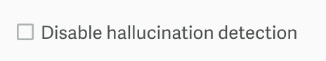 Checkbox to disable hallucination detection